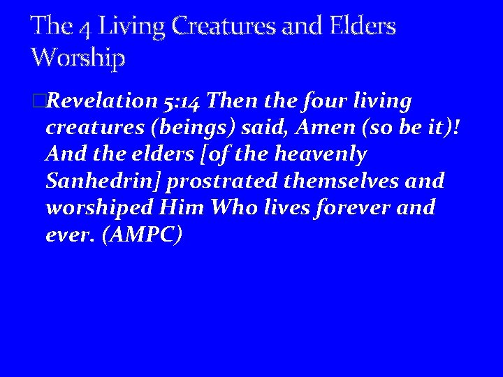 The 4 Living Creatures and Elders Worship �Revelation 5: 14 Then the four living