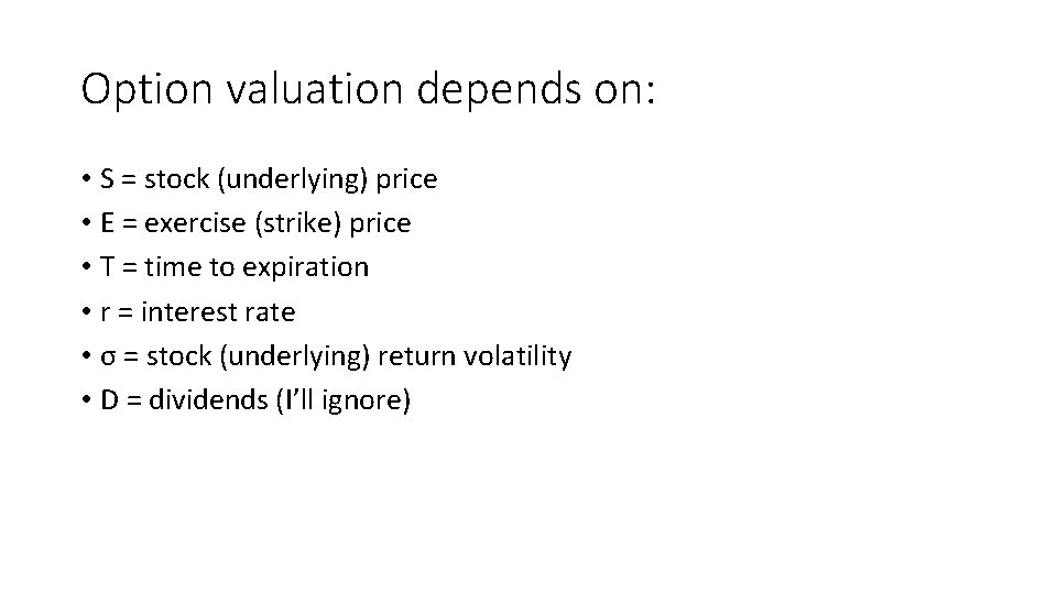 Option valuation depends on: • S = stock (underlying) price • E = exercise