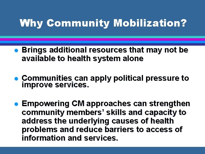 Why Community Mobilization? l Brings additional resources that may not be available to health