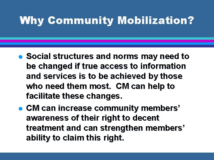 Why Community Mobilization? l l Social structures and norms may need to be changed