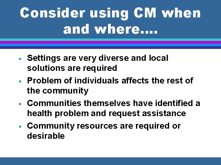 Consider using CM when and where…. · · Settings are very diverse and local
