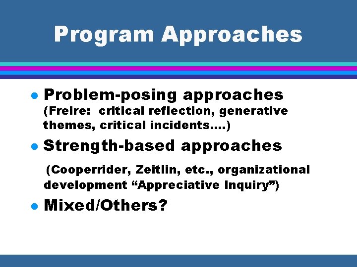 Program Approaches l Problem-posing approaches l Strength-based approaches (Freire: critical reflection, generative themes, critical