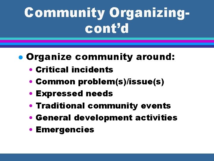 Community Organizingcont’d l Organize community around: • Critical incidents • Common problem(s)/issue(s) • Expressed