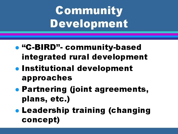 Community Development l l “C-BIRD”- community-based integrated rural development Institutional development approaches Partnering (joint