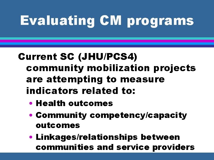 Evaluating CM programs Current SC (JHU/PCS 4) community mobilization projects are attempting to measure