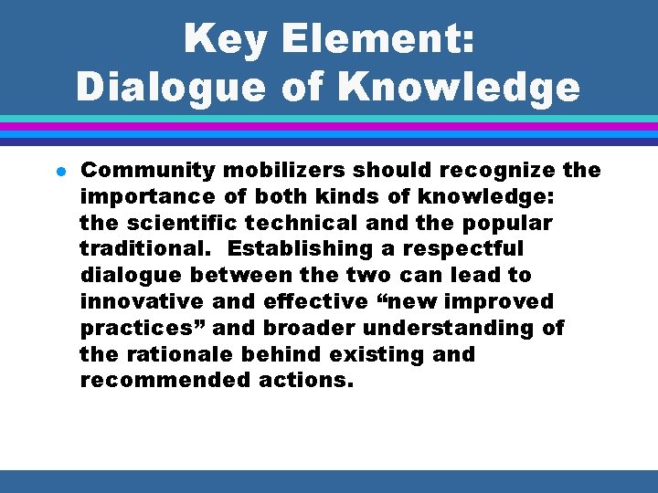 Key Element: Dialogue of Knowledge l Community mobilizers should recognize the importance of both