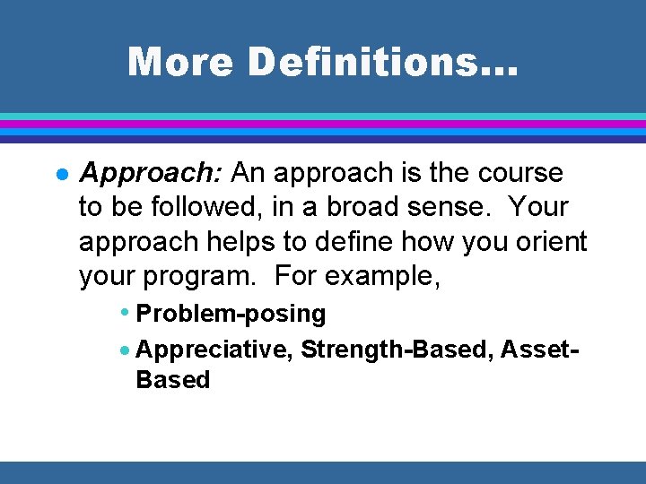 More Definitions. . . l Approach: An approach is the course to be followed,
