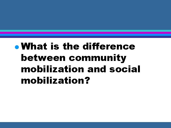 l What is the difference between community mobilization and social mobilization? 
