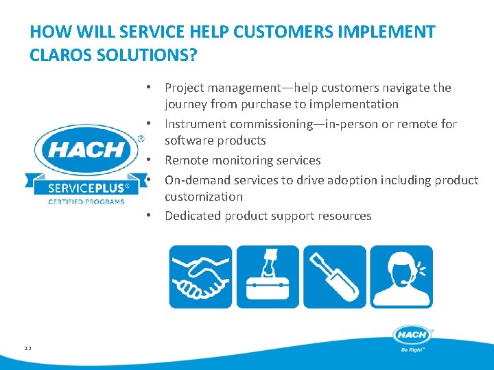 HOW WILL SERVICE HELP CUSTOMERS IMPLEMENT CLAROS SOLUTIONS? • Project management—help customers navigate the