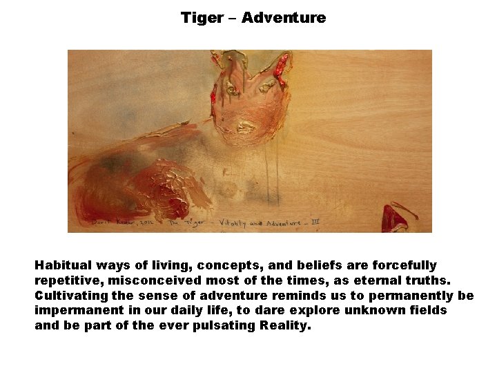 Tiger – Adventure Habitual ways of living, concepts, and beliefs are forcefully repetitive, misconceived