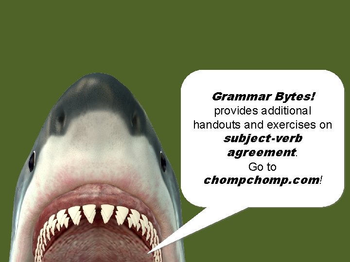 Grammar Bytes! provides additional handouts and exercises on subject-verb agreement. Go to chomp. com!