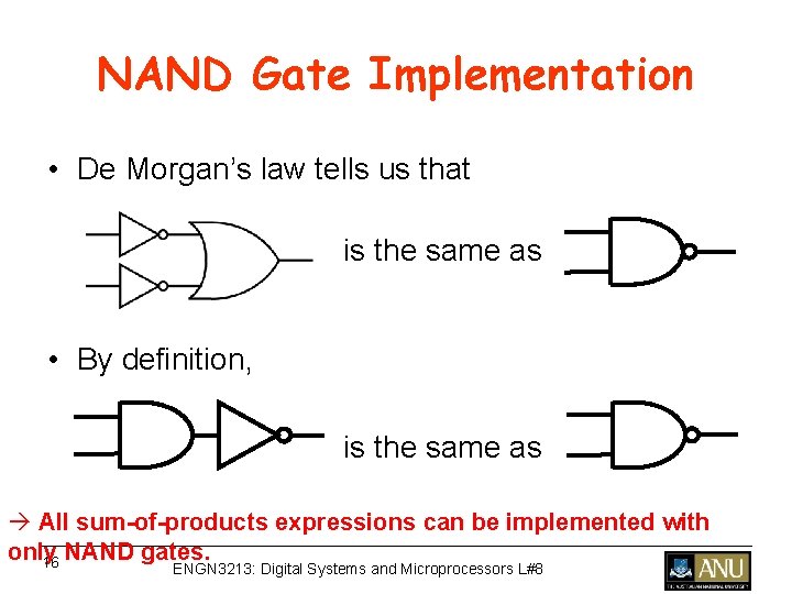 NAND Gate Implementation • De Morgan’s law tells us that is the same as NAND Gate Implementation • De Morgan’s law tells us that is the same as