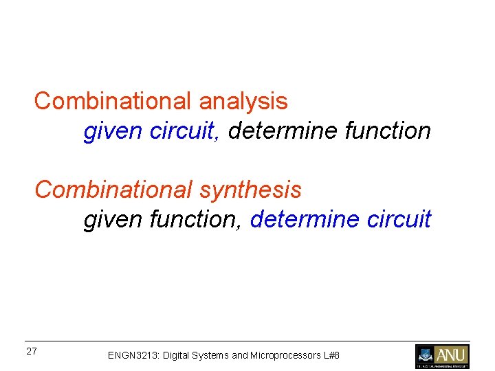 Combinational analysis given circuit, determine function Combinational synthesis given function, determine circuit 27 ENGN Combinational analysis given circuit, determine function Combinational synthesis given function, determine circuit 27 ENGN