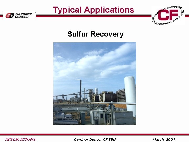 Typical Applications Sulfur Recovery APPLICATIONS Gardner Denver CF SBU March, 2004 