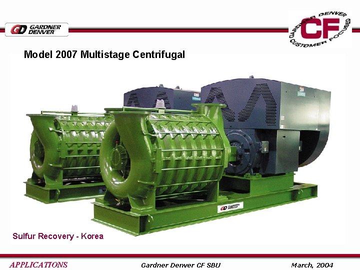 Model 2007 Multistage Centrifugal Sulfur Recovery - Korea APPLICATIONS Gardner Denver CF SBU March,