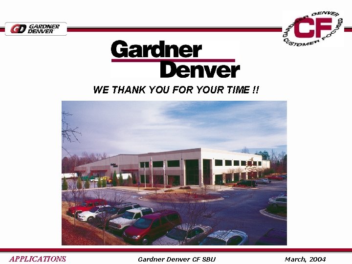 WE THANK YOU FOR YOUR TIME !! APPLICATIONS Gardner Denver CF SBU March, 2004