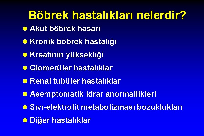 Böbrek hastalıkları nelerdir? l Akut böbrek hasarı l Kronik böbrek hastalığı l Kreatinin yüksekliği