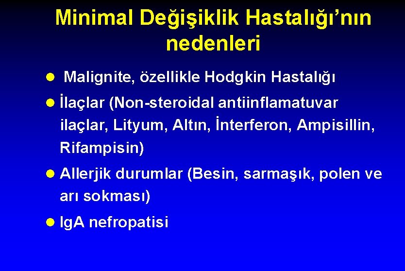 Minimal Değişiklik Hastalığı’nın nedenleri l Malignite, özellikle Hodgkin Hastalığı l İlaçlar (Non-steroidal antiinflamatuvar ilaçlar,