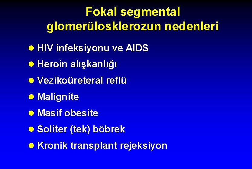 Fokal segmental glomerülosklerozun nedenleri l HIV infeksiyonu ve AIDS l Heroin alışkanlığı l Vezikoüreteral
