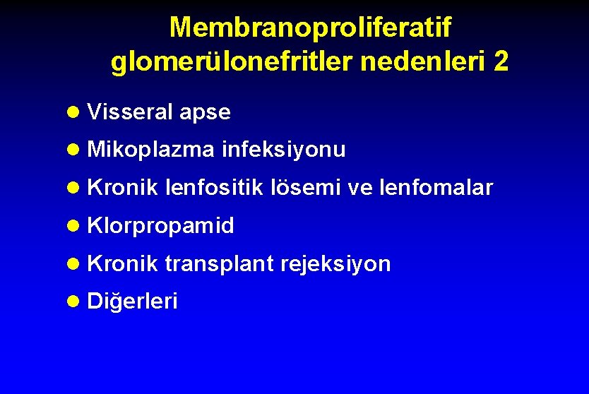 Membranoproliferatif glomerülonefritler nedenleri 2 l Visseral apse l Mikoplazma infeksiyonu l Kronik lenfositik lösemi