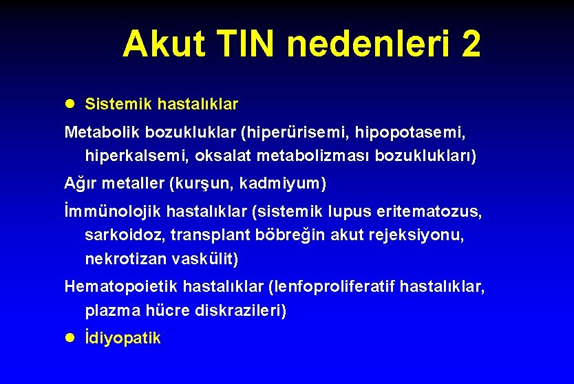 Akut TIN nedenleri 2 l Sistemik hastalıklar Metabolik bozukluklar (hiperürisemi, hipopotasemi, hiperkalsemi, oksalat metabolizması