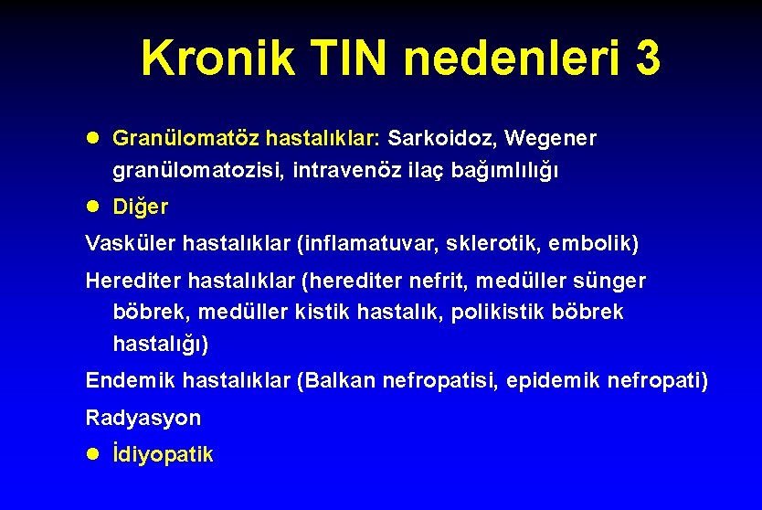 Kronik TIN nedenleri 3 l Granülomatöz hastalıklar: Sarkoidoz, Wegener granülomatozisi, intravenöz ilaç bağımlılığı l