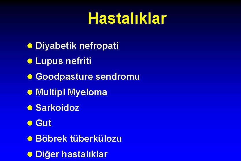 Hastalıklar l Diyabetik nefropati l Lupus nefriti l Goodpasture sendromu l Multipl Myeloma l