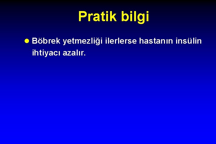 Pratik bilgi l Böbrek yetmezliği ilerlerse hastanın insülin ihtiyacı azalır. 