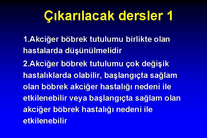 Çıkarılacak dersler 1 1. Akciğer böbrek tutulumu birlikte olan hastalarda düşünülmelidir 2. Akciğer böbrek