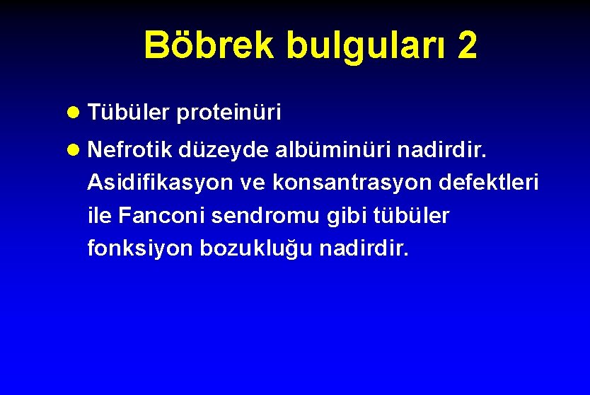 Böbrek bulguları 2 l Tübüler proteinüri l Nefrotik düzeyde albüminüri nadirdir. Asidifikasyon ve konsantrasyon