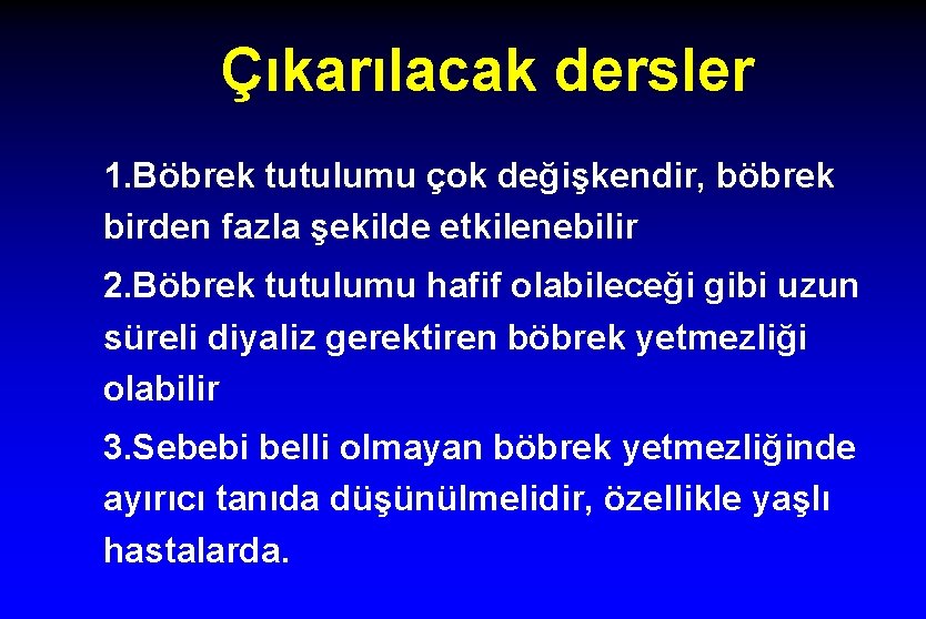 Çıkarılacak dersler 1. Böbrek tutulumu çok değişkendir, böbrek birden fazla şekilde etkilenebilir 2. Böbrek