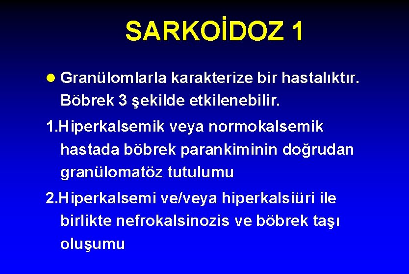 SARKOİDOZ 1 l Granülomlarla karakterize bir hastalıktır. Böbrek 3 şekilde etkilenebilir. 1. Hiperkalsemik veya