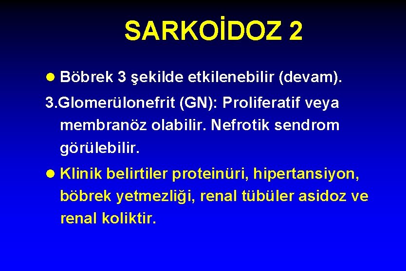 SARKOİDOZ 2 l Böbrek 3 şekilde etkilenebilir (devam). 3. Glomerülonefrit (GN): Proliferatif veya membranöz