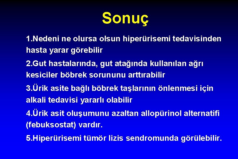 Sonuç 1. Nedeni ne olursa olsun hiperürisemi tedavisinden hasta yarar görebilir 2. Gut hastalarında,