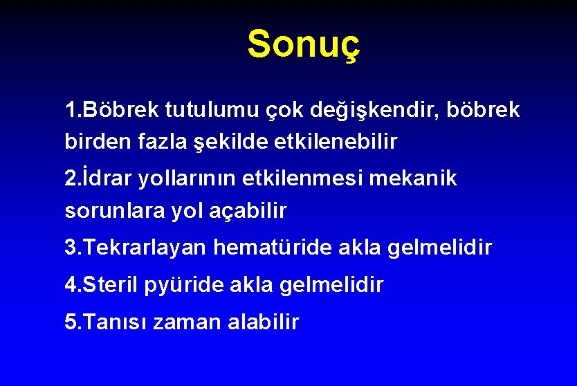 Sonuç 1. Böbrek tutulumu çok değişkendir, böbrek birden fazla şekilde etkilenebilir 2. İdrar yollarının