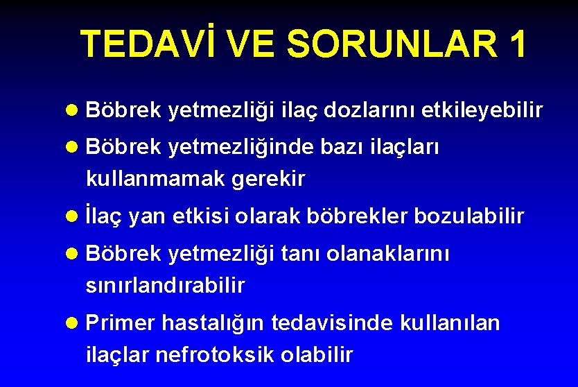 TEDAVİ VE SORUNLAR 1 l Böbrek yetmezliği ilaç dozlarını etkileyebilir l Böbrek yetmezliğinde bazı