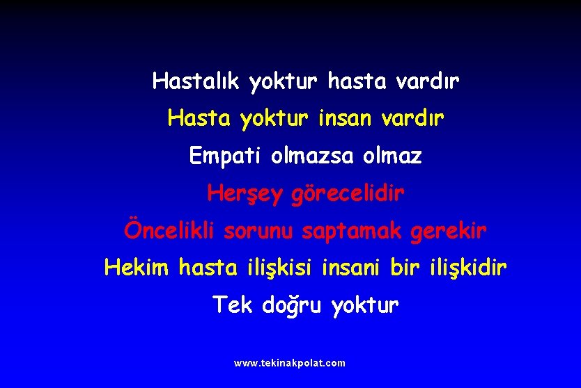 Hastalık yoktur hasta vardır Hasta yoktur insan vardır Empati olmazsa olmaz Herşey görecelidir Öncelikli