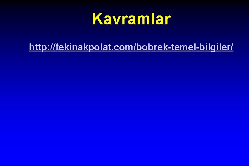 Kavramlar http: //tekinakpolat. com/bobrek-temel-bilgiler/ 