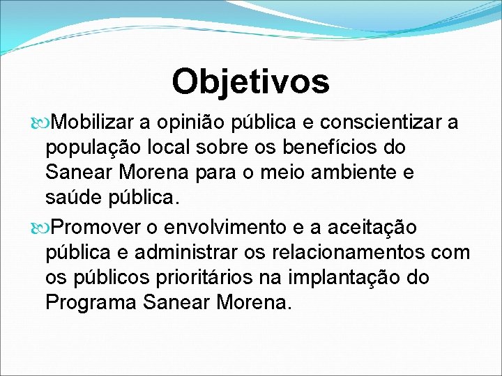 Objetivos Mobilizar a opinião pública e conscientizar a população local sobre os benefícios do