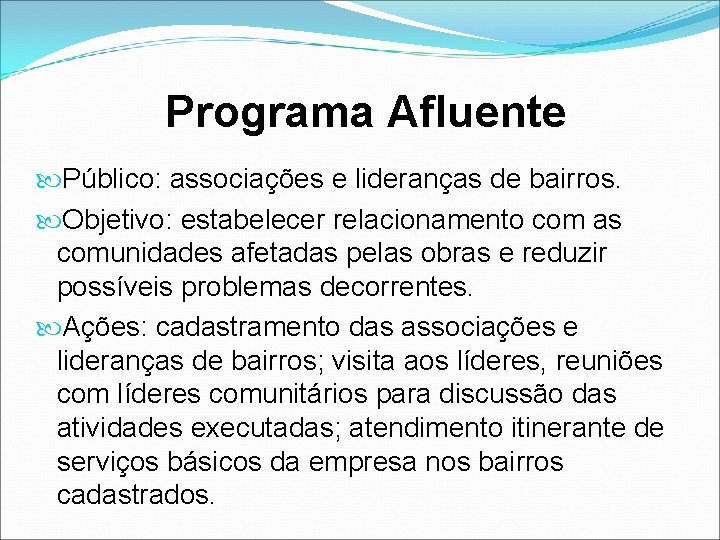 Programa Afluente Público: associações e lideranças de bairros. Objetivo: estabelecer relacionamento com as comunidades