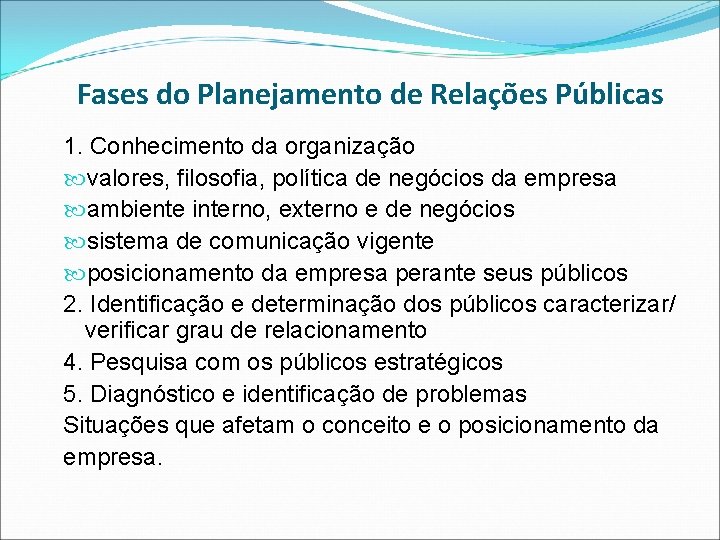 Fases do Planejamento de Relações Públicas 1. Conhecimento da organização valores, filosofia, política de
