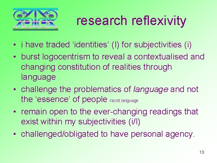 research reflexivity • i have traded ‘identities’ (I) for subjectivities (i) • burst logocentrism