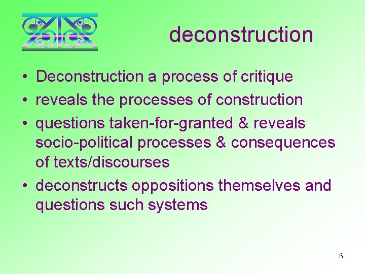 deconstruction • Deconstruction a process of critique • reveals the processes of construction •
