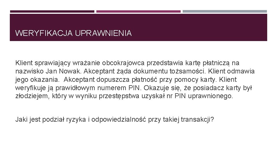 WERYFIKACJA UPRAWNIENIA Klient sprawiający wrażanie obcokrajowca przedstawia kartę płatniczą na nazwisko Jan Nowak. Akceptant