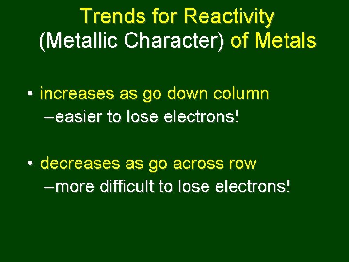 Trends for Reactivity (Metallic Character) of Metals • increases as go down column –