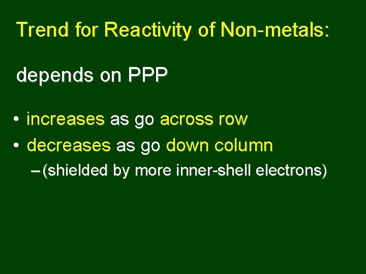 Trend for Reactivity of Non-metals: depends on PPP • increases as go across row