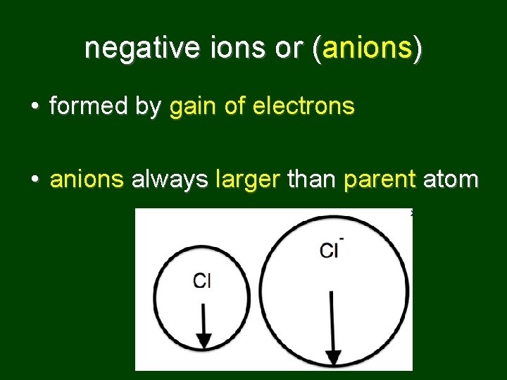 negative ions or (anions) • formed by gain of electrons • anions always larger