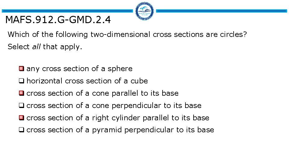MAFS. 912. G-GMD. 2. 4 Which of the following two-dimensional cross sections are circles?