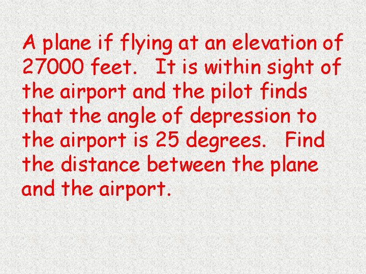A plane if flying at an elevation of 27000 feet. It is within sight