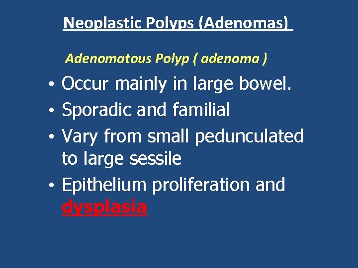 Neoplastic Polyps (Adenomas) Adenomatous Polyp ( adenoma ) • Occur mainly in large bowel.
